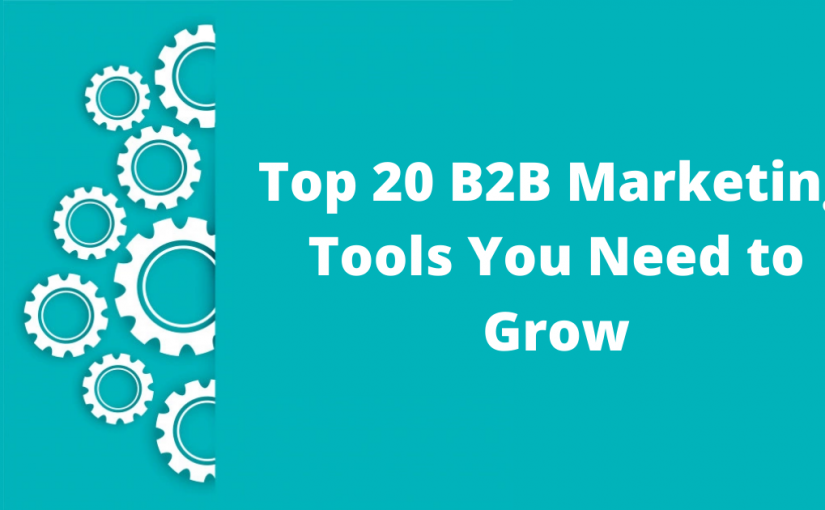 Top 20 B2B Marketing Tools You Need to Grow